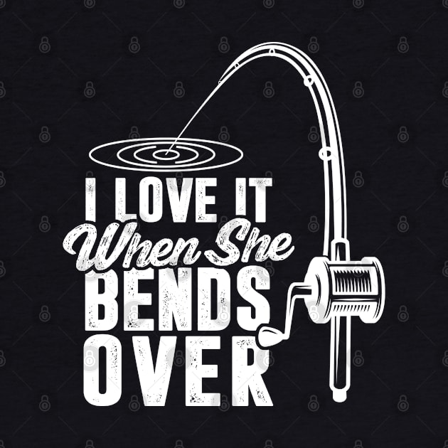 I Love It When She Bends Over by TextTees